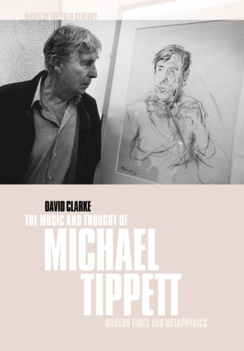 Music & Thought of Michael Tippett: Modern Times and Metaphysics (Music in the Twentieth Century, Band 15)