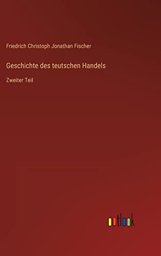 Geschichte des teutschen Handels: Zweiter Teil