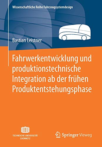 Fahrwerkentwicklung und produktionstechnische Integration ab der frühen Produktentstehungsphase (Wissenschaftliche Reihe Fahrzeugsystemdesign)