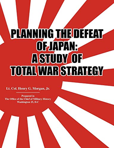 PlanningtheDefeatofJapan: AStudyofTotalWarStrategy.