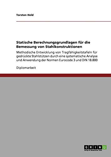 Statische Berechnungsgrundlagen für die Bemessung von Stahlkonstruktionen: Methodische Entwicklung von Tragfähigkeitstafeln für gedrückte Stahlstützen ... der Normen Eurocode 3 und DIN 18.800