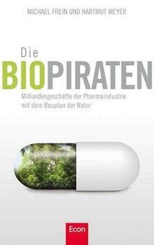 Die Biopiraten: Milliardengeschäfte der Pharmaindustrie: Milliardengeschäfte der Pharmaindustrie mit dem Bauplan der Natur