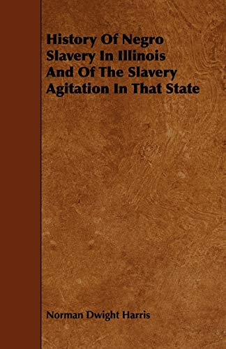 History Of Negro Slavery In Illinois And Of The Slavery Agitation In That State