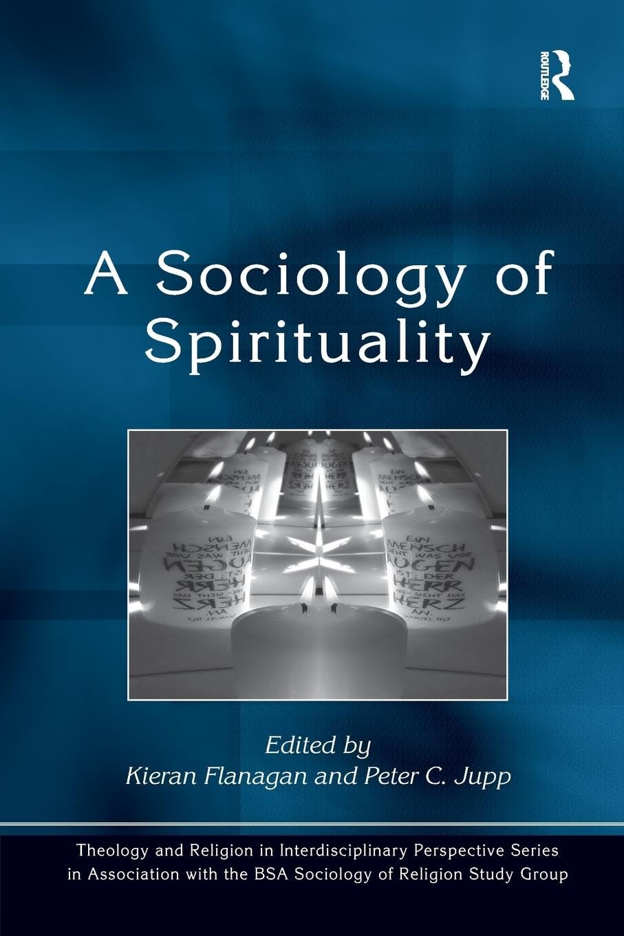 A Sociology of Spirituality (Theology and Religion in Interdisciplinary Perspective Series in Association With the Bsa Sociology of Religion Study Group)