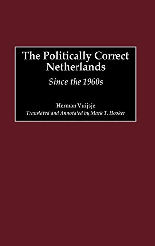 The Politically Correct Netherlands: Since the 1960s (Contributions to the Study of World History)