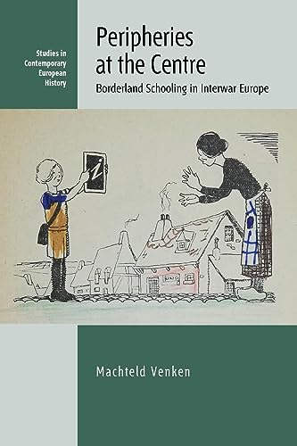 Peripheries at the Centre: Borderland Schooling in Interwar Europe (Studies in Contemporary European History, 27)