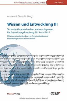 Wissen und Entwicklung III - Texte des Österreichischen Nachwuchspreises für Entwicklungsforschung 2015 und 2017: Mit einem einleitenden Essay zu ... (Schriftenreihe der OeAD-GmbH)