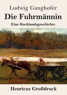 Die Fuhrmännin (Großdruck): Eine Hochlandsgeschichte