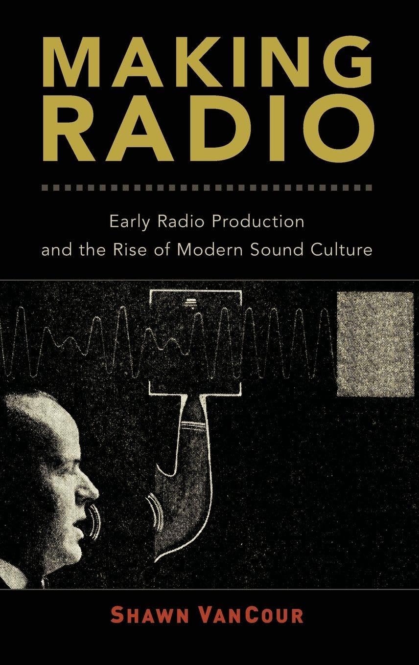 Making Radio: Early Radio Production and the Rise of Modern Sound Culture