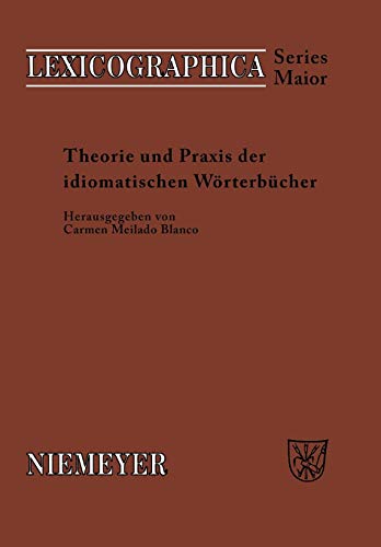 Theorie und Praxis der idiomatischen Wörterbücher (Lexicographica. Series Maior, Band 135)