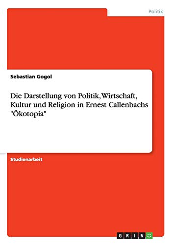Die Darstellung von Politik, Wirtschaft, Kultur und Religion in Ernest Callenbachs Ökotopia