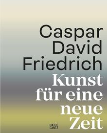 Caspar David Friedrich Kunst für eine neue Zeit