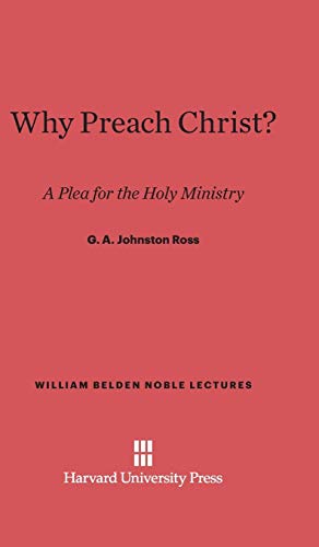 Why Preach Christ?: A Plea for the Holy Ministry (William Belden Noble Lectures, Band 1928)