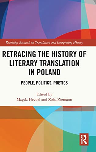 Retracing the History of Literary Translation in Poland: People, Politics, Poetics (Routledge Research on Translation and Interpreting History)