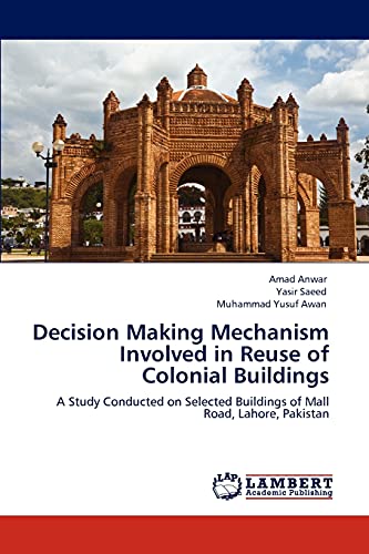 Decision Making Mechanism Involved in Reuse of Colonial Buildings: A Study Conducted on Selected Buildings of Mall Road, Lahore, Pakistan
