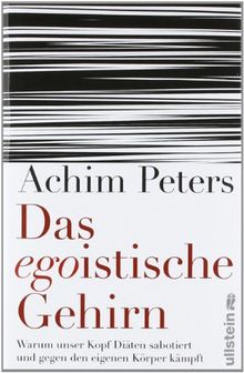 Das egoistische Gehirn: Warum unser Kopf Diäten sabotiert und gegen den eigenen Körper kämpft