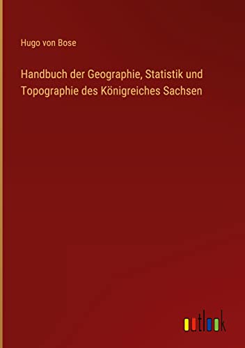 Handbuch der Geographie, Statistik und Topographie des Königreiches Sachsen