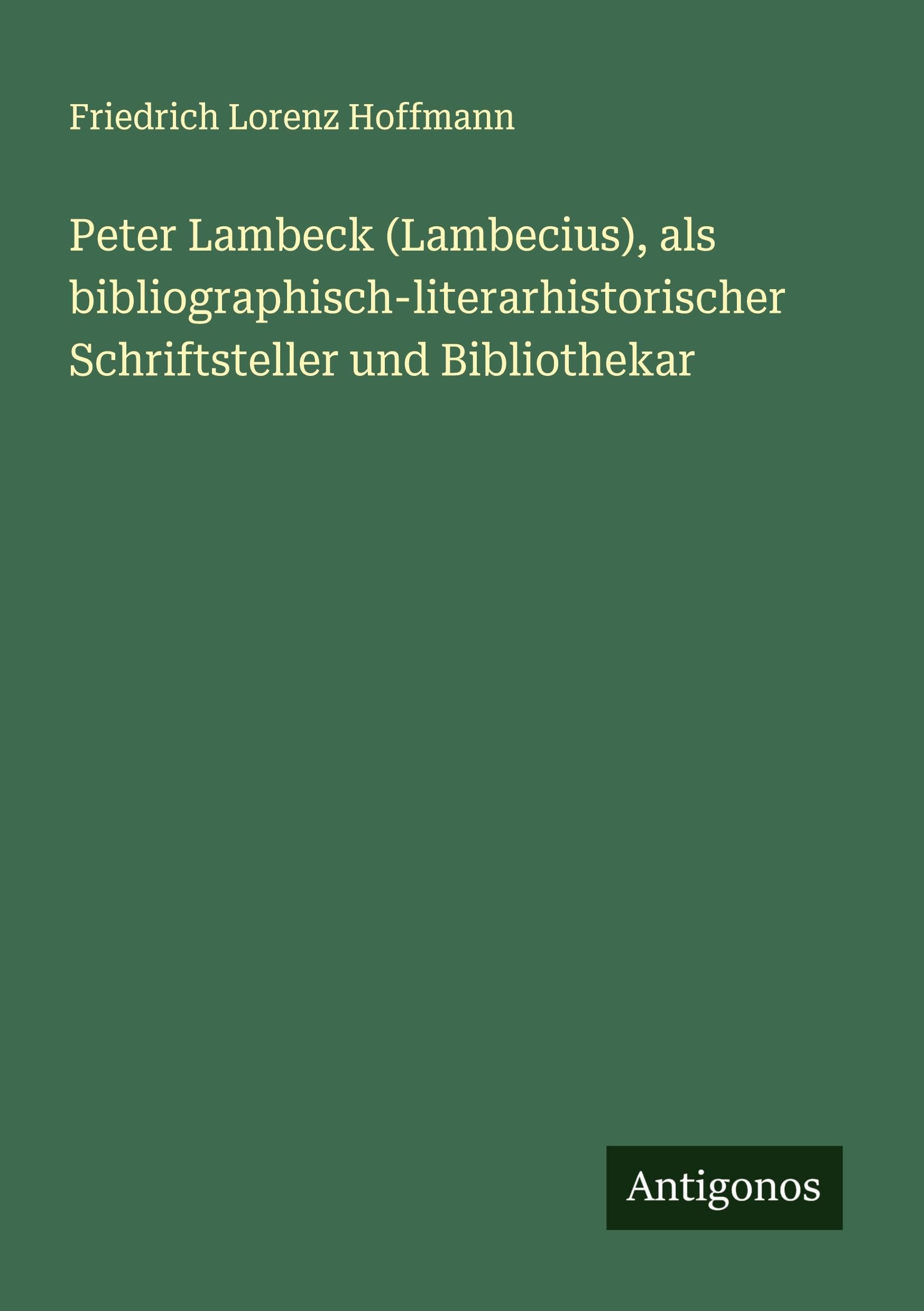 Peter Lambeck (Lambecius), als bibliographisch-literarhistorischer Schriftsteller und Bibliothekar