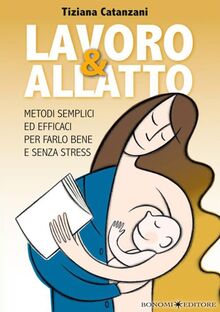 Lavoro & allatto: Metodi semplici ed efficaci per farlo bene e senza stress (Educazione pre e perinatale)