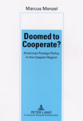 Doomed to Cooperate?: American Foreign Policy in the Caspian Region