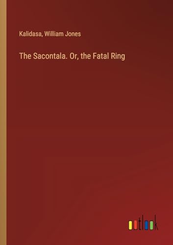 The Sacontala. Or, the Fatal Ring