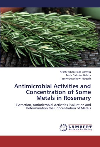 Antimicrobial Activities and Concentration of Some Metals in Rosemary: Extraction, Antimicrobial Activities Evaluation and Determination the Concentration of Metals