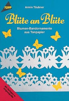 Blüte an Blüte. Blumen- Bandornamente aus Tonpapier.