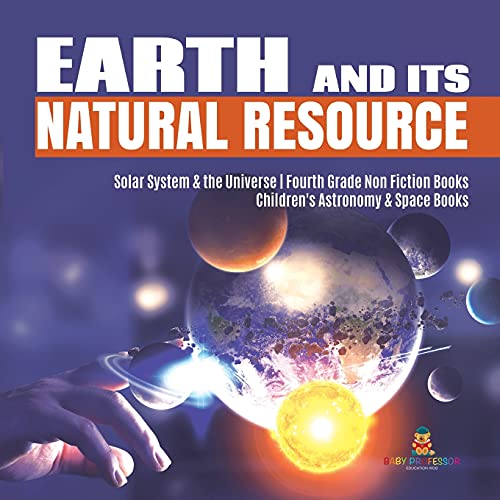 Earth and Its Natural Resource Solar System & the Universe Fourth Grade Non Fiction Books Children's Astronomy & Space Books