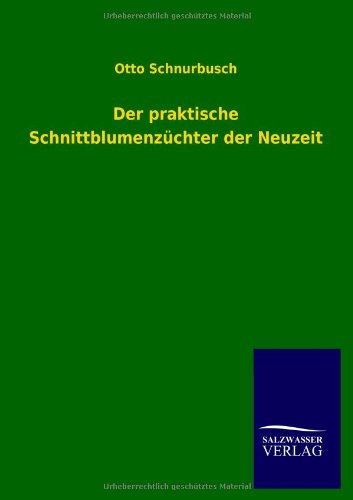 Der praktische Schnittblumenzüchter der Neuzeit