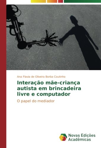 Interação mãe-criança autista em brincadeira livre e computador: O papel do mediador