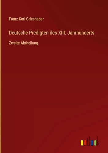 Deutsche Predigten des XIII. Jahrhunderts: Zweite Abtheilung