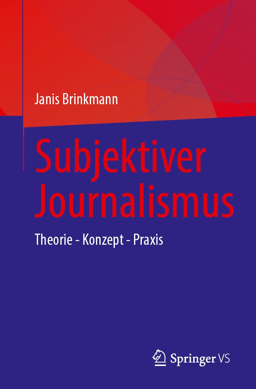Subjektiver Journalismus: Theorie - Konzept - Praxis
