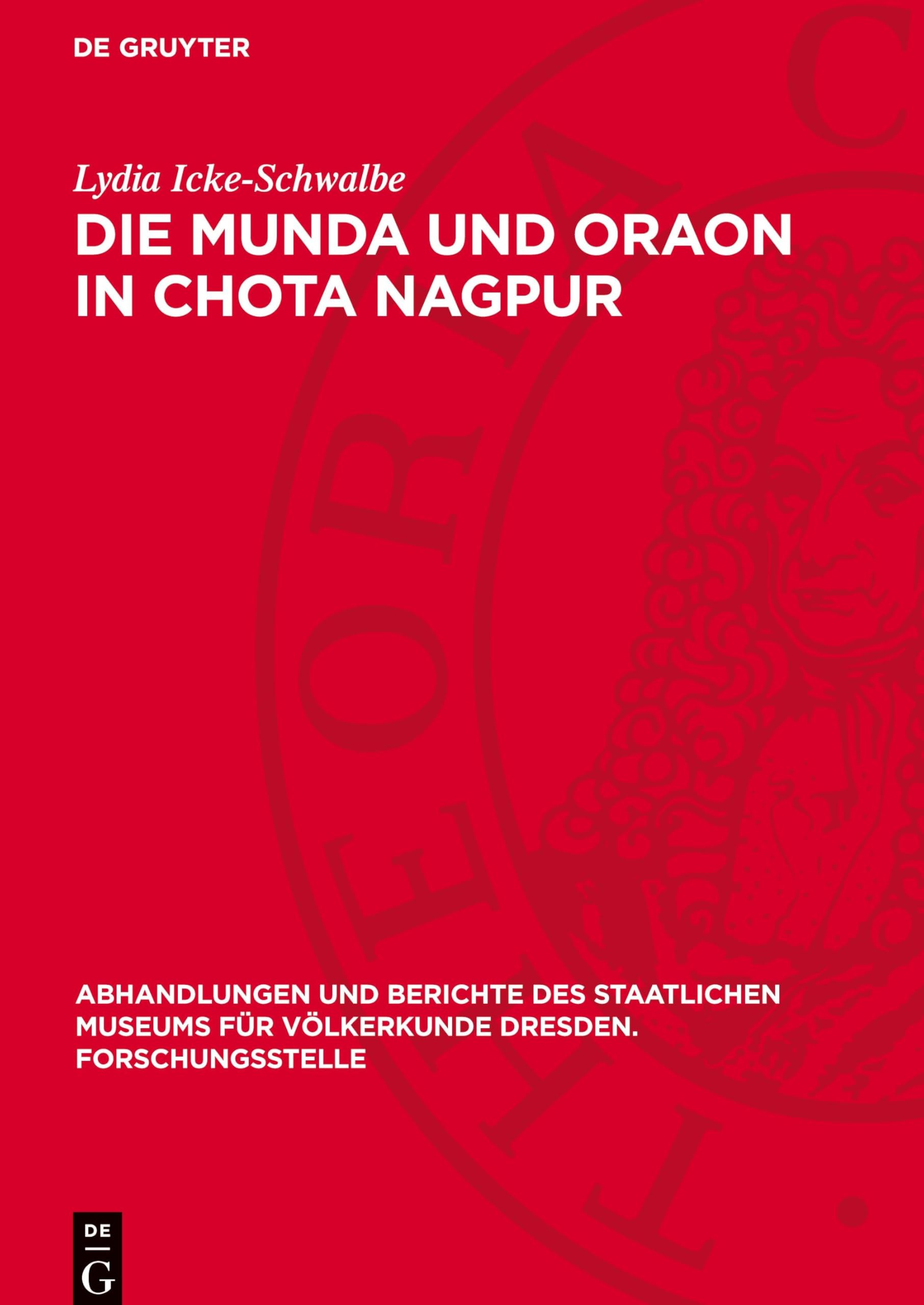 Die Munda und Oraon in Chota Nagpur: Geschichte, Wirtschaft und Gesellschaft (Abhandlungen und Berichte des Staatlichen Museums für Völkerkunde Dresden. Forschungsstelle, 40,6)
