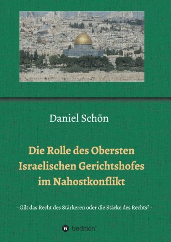 Die Rolle des Obersten Israelischen Gerichtshofes im Nahostkonflikt: Gilt das Recht des Stärkeren oder die Stärke des Rechts?