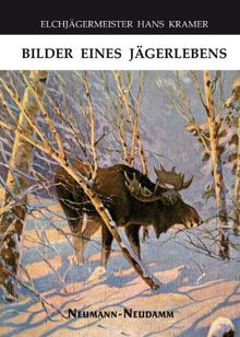 Elchjägermeister Hans Kramer: Bilder eines Jägerlebens