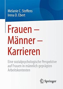 Frauen - Männer - Karrieren: Eine sozialpsychologische Perspektive auf Frauen in männlich geprägten Arbeitskontexten