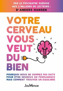 Votre cerveau vous veut du bien : pourquoi nous ne sommes pas faits pour être heureux en permanence mais comment trouver un équilibre