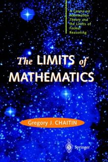 The Limits of Mathematics: A Course on Information Theory and the Limits of Formal Reasoning (Discrete Mathematics and Theoretical Computer Science)