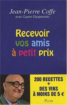 Recevoir vos amis à petit prix : 200 recettes + des vins à moins de 5 euros