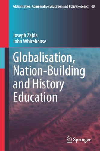 Globalisation, Nation-Building and History Education (Globalisation, Comparative Education and Policy Research, 40, Band 40)