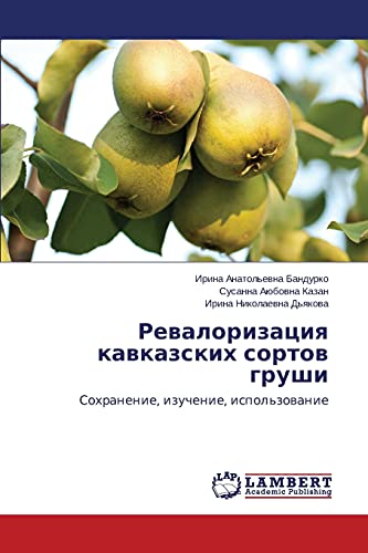 Revalorizatsiya kavkazskikh sortov grushi: Sokhranenie, izuchenie, ispol'zovanie: Sohranenie, izuchenie, ispol'zowanie