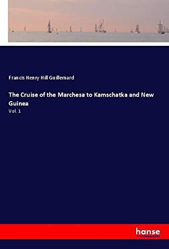 The Cruise of the Marchesa to Kamschatka and New Guinea: Vol. 1