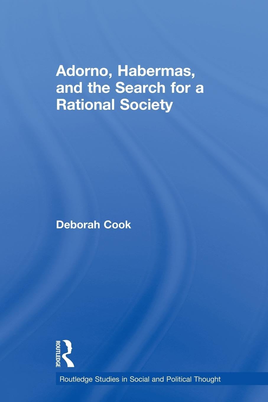 Adorno, Habermas and the Search for a Rational Society (Routledge Studies in Social and Political Thought)