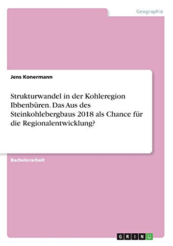 Strukturwandel in der Kohleregion Ibbenbüren. Das Aus des Steinkohlebergbaus 2018 als Chance für die Regionalentwicklung?