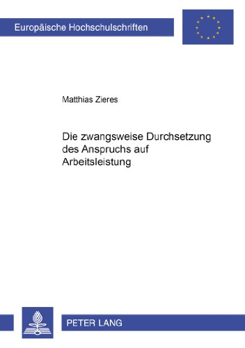 Die zwangsweise Durchsetzung des Anspruchs auf Arbeitsleistung (Europäische Hochschulschriften - Reihe II)