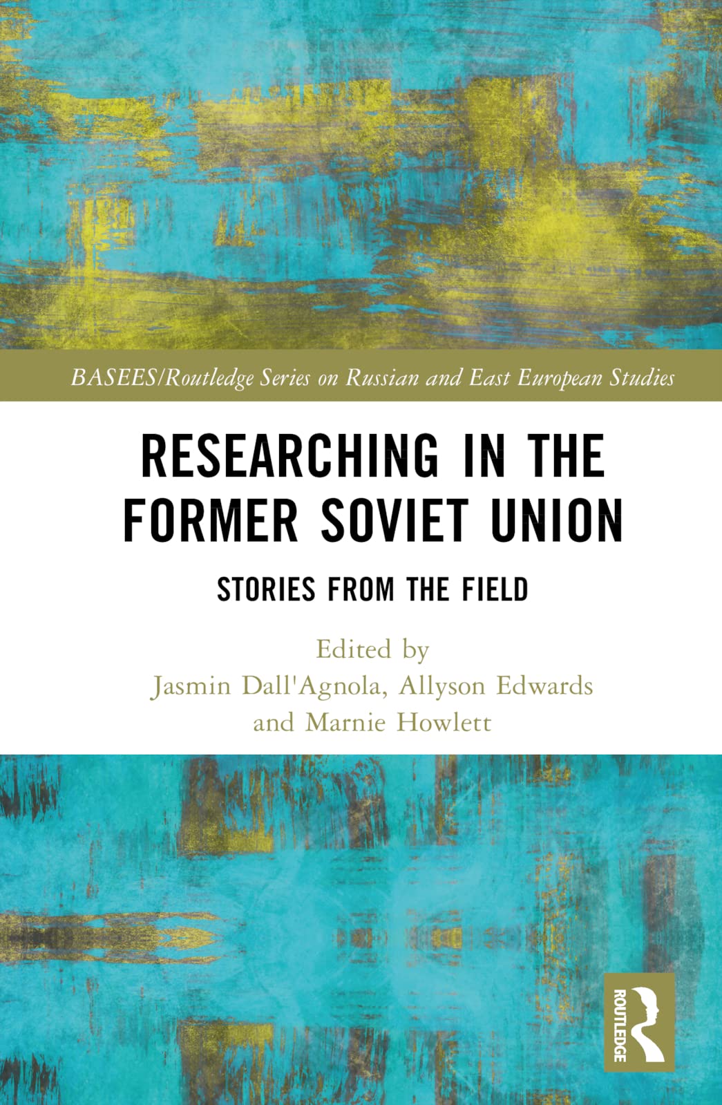 Researching in the Former Soviet Union: Stories from the Field (BASEES/Routledge Series on Russian and East European Studies)
