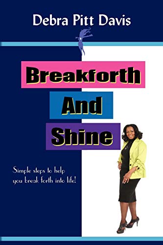 Breakforth and Shine: Simple Steps to help you break forth into life!: Simple Steps to help you break forth into life!