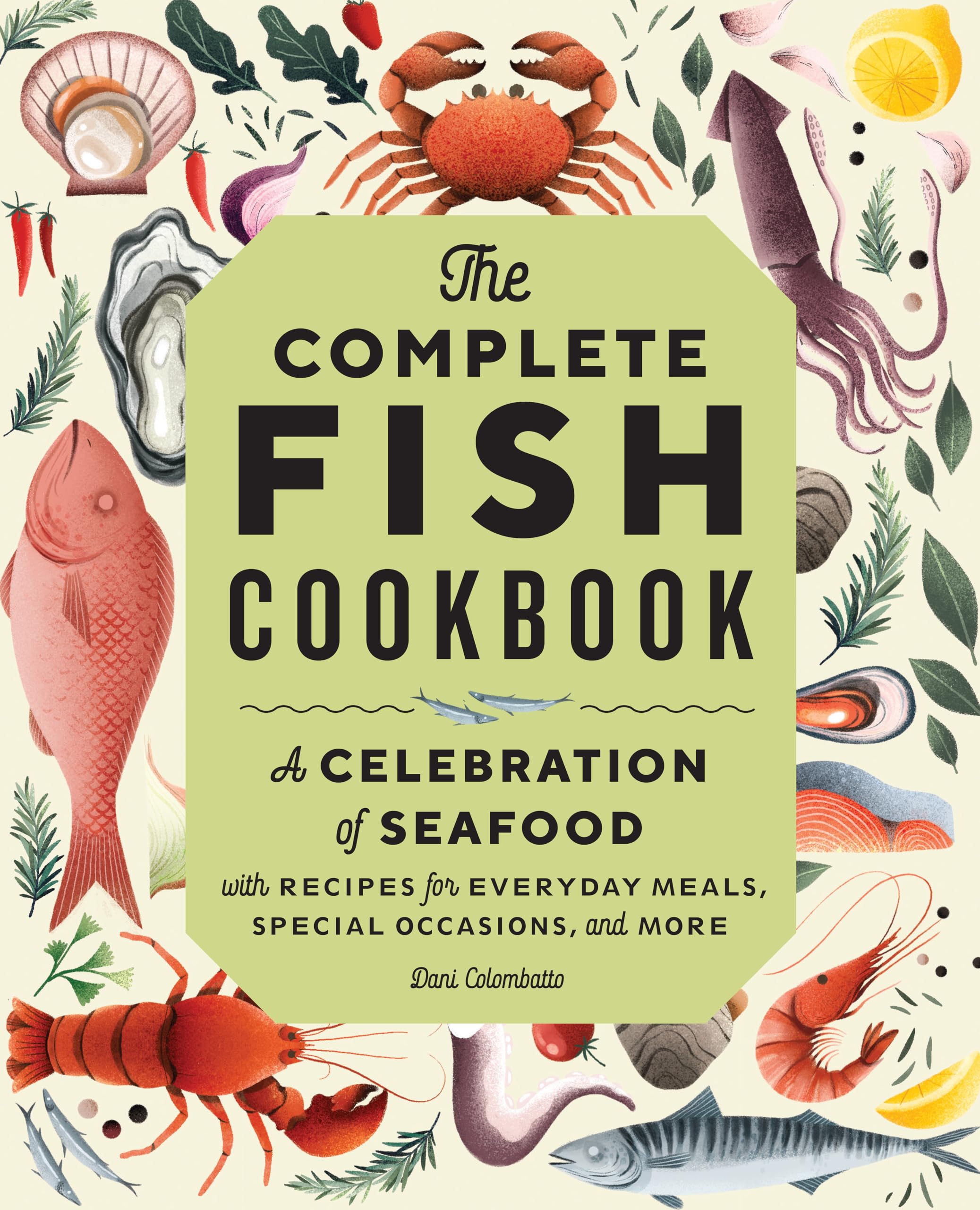 Dani Colombatto The Complete Fish Cookbook, A Celebration Of Seafood With Recipes For Everyday Meals, Special Occasions, And More