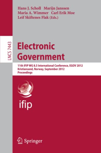 Electronic Government: 11th IFIP WG 8.5 International Conference, EGOV 2012, Kristiansand, Norway, September 3-6, 2012, Proceedings (Lecture Notes in Computer Science, Band 7443)