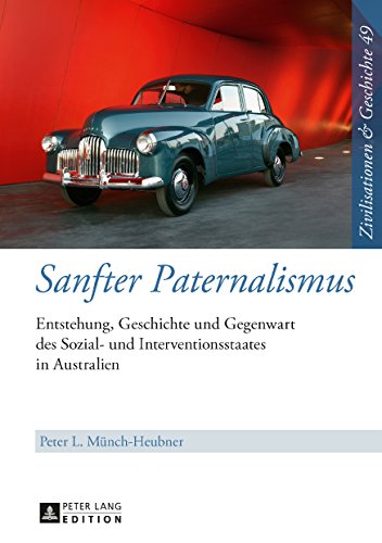 Sanfter Paternalismus: Entstehung, Geschichte und Gegenwart des Sozial- und Interventionsstaates in Australien (Zivilisationen & Geschichte / Civilizations & History / Civilisations & Histoire)